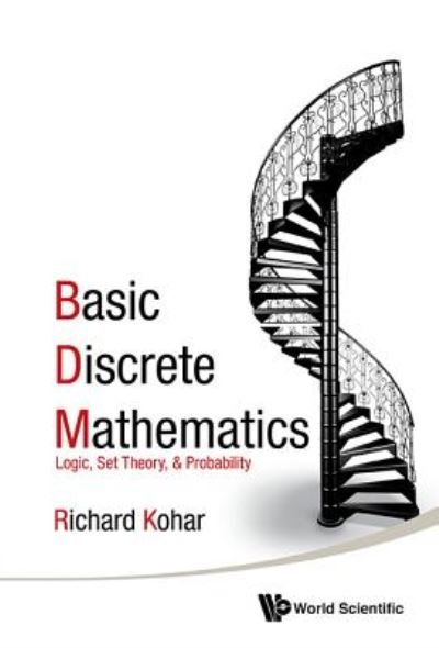 Cover for Kohar, Richard (Royal Military College Of Canada, Canada) · Basic Discrete Mathematics: Logic, Set Theory, And Probability (Paperback Book) (2016)