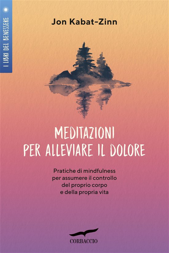 Cover for Jon Kabat-Zinn · Meditazioni Per Alleviare Il Dolore. Pratiche Di Mindfulness Per Assumere Il Controllo Del Proprio Corpo E Della Propria Vita (Bok)