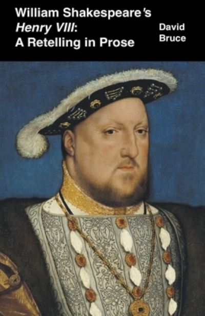 William Shakespeare's Henry VIII: A Retelling in Prose - David Bruce - Boeken - David Bruce - 9798201544546 - 26 juli 2022