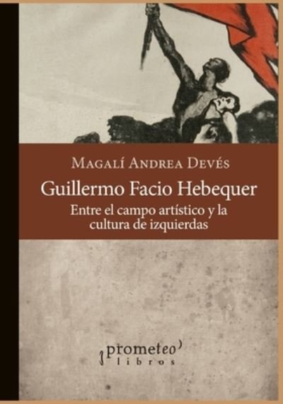 Cover for Magali Andrea Deves · Guillermo Facio Hebequer: Entre el campo artistico y la cultura de izquierdas (Taschenbuch) (2021)