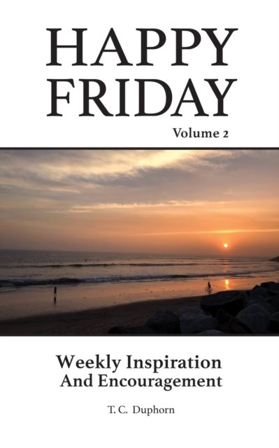 Happy Friday Weekly Inspiration and Encouragement volume 2: Weekly Inspiration, Encouragement - T C Duphorn - Boeken - Independently Published - 9798563431546 - 12 november 2020