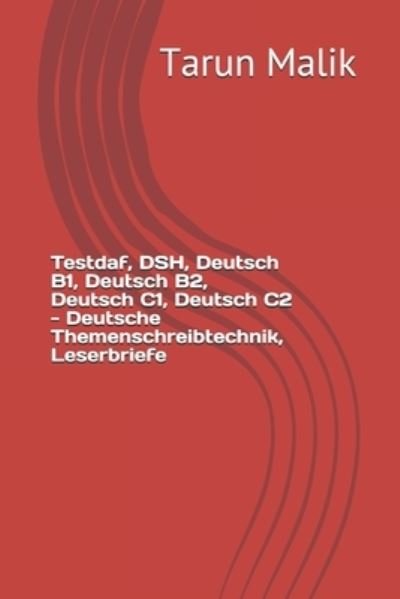 Cover for Tarun Malik · Testdaf, DSH, Deutsch B1, Deutsch B2, Deutsch C1, Deutsch C2 - Deutsche Themenschreibtechnik, Leserbriefe (Paperback Book) (2020)