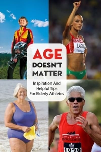 Cover for Elwood Tissot · Age Doesn'T Matter Inspiration And Helpful Tips For Elderly Athletes (Paperback Bog) (2021)