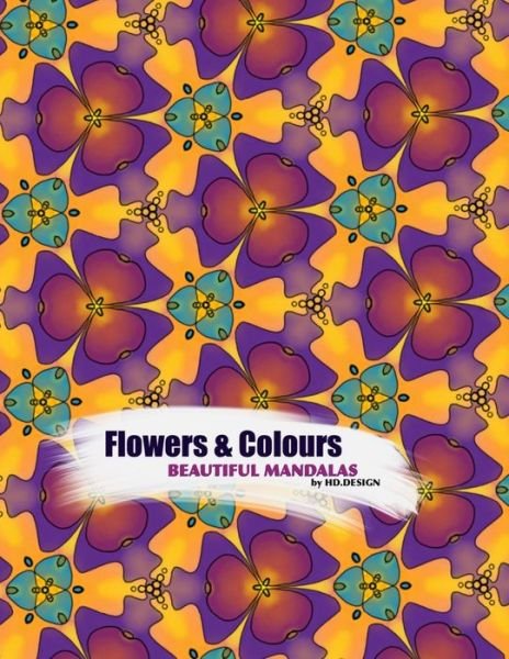Flowers & Colours: Beautiful Mandalas - Hd Design - Bøker - Independently Published - 9798637471546 - 15. april 2020