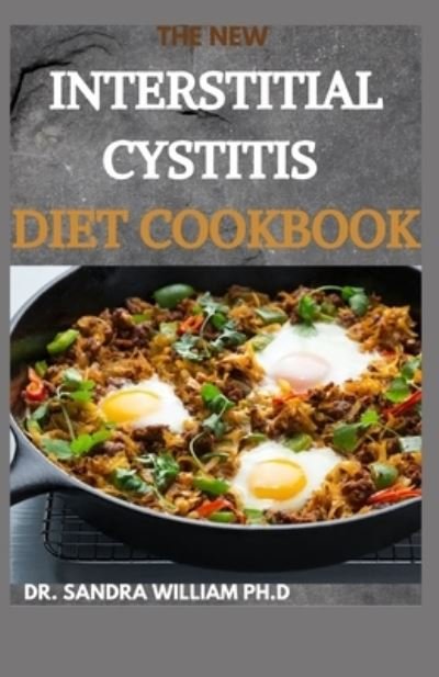 The New Interstitial Cystitis Diet Cookbook - Dr Sandra William Ph D - Books - Independently Published - 9798703194546 - February 1, 2021