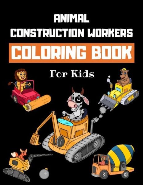Cover for Howling Wolf Coloring Books · Animal Construction Workers Coloring Book For Kids: Construction Vehicles Colouring Book for Children 30 Pages of Animals Working at Construction Sites &amp; Operating Excavators, Diggers, Tractors etc. (Taschenbuch) (2021)