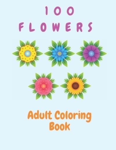 Cover for Jhoncoloring · 100 Flowers Adult Coloring Book: Flowers Coloring Book For Kids (100 Pages) (Paperback Bog) (2021)