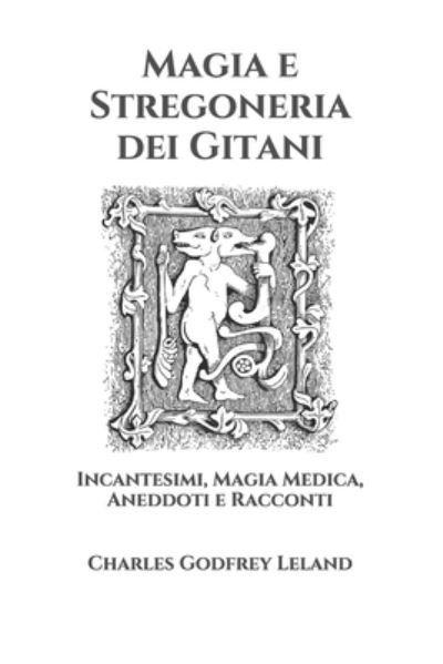 Cover for Charles Godfrey Leland · Magia e Stregoneria dei Gitani: Incantesimi, Magia Medica, Aneddoti e Racconti (Pocketbok) (2021)