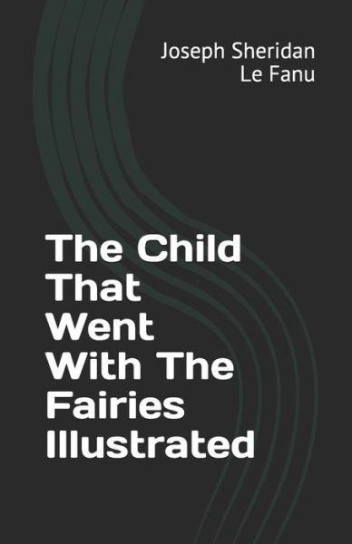 Cover for Joseph Sheridan Le Fanu · The Child That Went With The Fairies (Paperback Book) (2021)