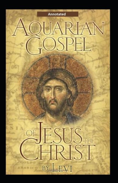 The Aquarian Gospel of Jesus the Christ (Annotated) - Levi H Dowling - Books - Independently Published - 9798747022546 - May 2, 2021