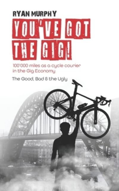 Cover for Ryan Murphy · You've got the Gig!: 100'000 miles as a cycle courier in the Gig Economy. The Good, Bad &amp; the Ugly. (Pocketbok) (2021)