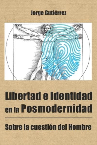 Libertad e identidad en la posmodernidad: Sobre la cuestion del hombre - Jorge Gutierrez - Książki - Independently Published - 9798791748546 - 28 grudnia 2021