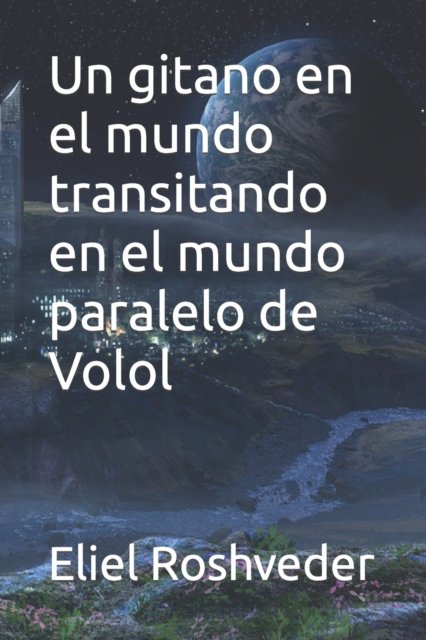 Cover for Eliel Roshveder · Un gitano en el mundo transitando en el mundo paralelo de Volol - Mundos Paralelos Y Dimensiones (Paperback Book) (2022)