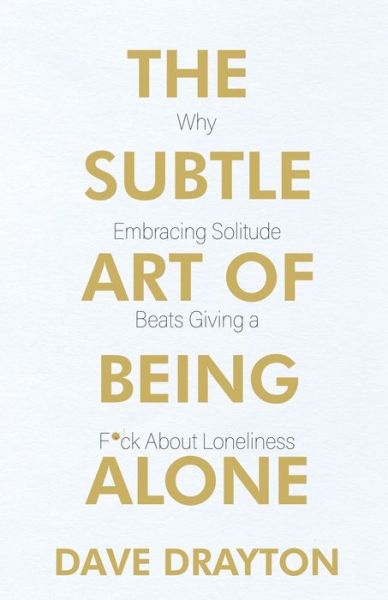 Cover for Dave Drayton · The Subtle Art of Being Alone: Why Embracing Solitude Beats Giving a F*ck About Loneliness - The Art of Clear Thinking (Paperback Book) [Large type / large print edition] (2023)