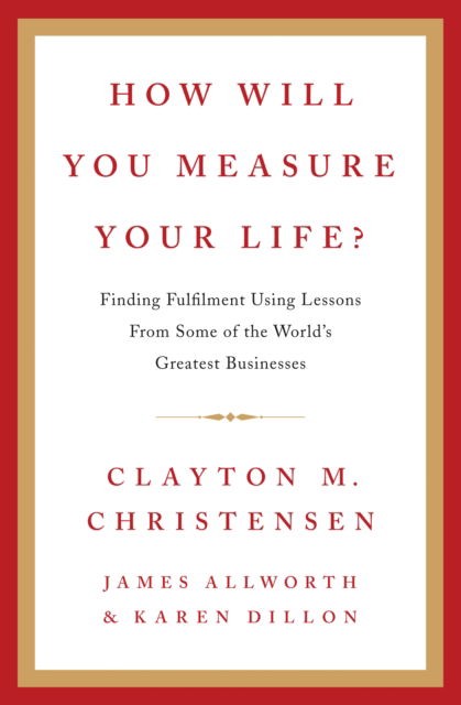 Cover for Clayton M. Christensen · How Will You Measure Your Life? (Hardcover Book) (2012)