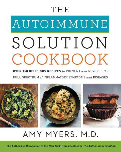 Cover for Amy Myers · The Autoimmune Solution Cookbook: Over 150 Delicious Recipes to Prevent and Reverse the Full Spectrum of Inflammatory Symptoms and Diseases (Hardcover Book) (2018)