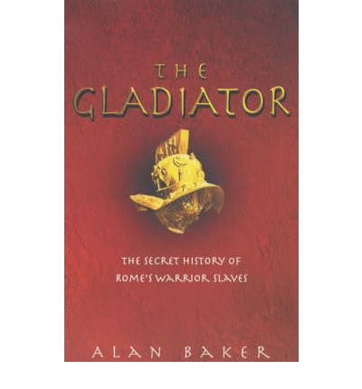 Cover for Alan Baker · The Gladiator: The Secret History of Rome's Warrior Slaves (Paperback Book) (2002)