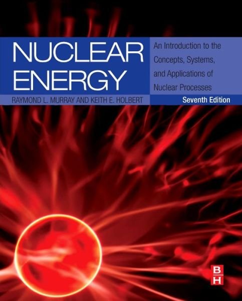 Cover for Murray, Raymond (Nuclear Engineering Department, North Carolina State University, USA) · Nuclear Energy: An Introduction to the Concepts, Systems, and Applications of Nuclear Processes (Hardcover Book) (2014)