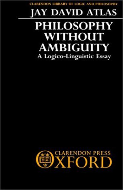 Cover for Atlas, Jay David (Professor of Philosophy and Linguistics, Professor of Philosophy and Linguistics, Pomona College and Claremont Graduate School, Claremont, California) · Philosophy without Ambiguity: A Logico-Linguistic Essay - Clarendon Library of Logic and Philosophy (Hardcover Book) (1989)