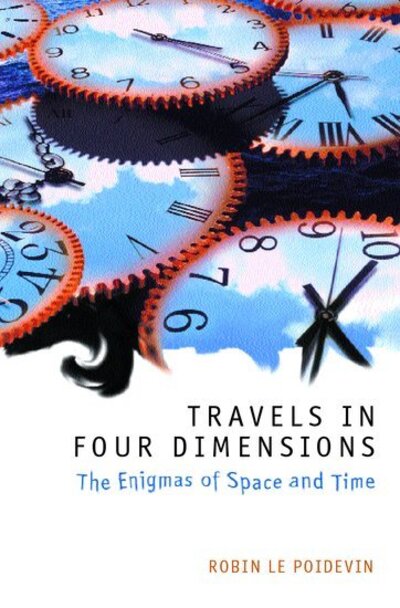 Cover for Le Poidevin, Robin (, Professor of Metaphysics, University of Leeds) · Travels in Four Dimensions: The Enigmas of Space and Time (Hardcover Book) (2003)