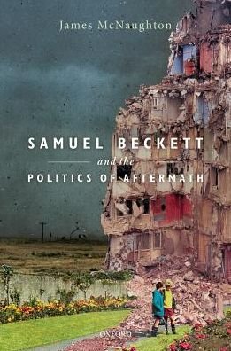 Cover for McNaughton, James (Associate Professor of English, University of Alabama) · Samuel Beckett and the Politics of Aftermath (Hardcover Book) (2018)