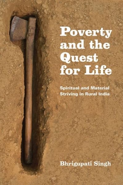 Cover for Bhrigupati Singh · Poverty and the Quest for Life: Spiritual and Material Striving in Rural India (Paperback Book) (2015)