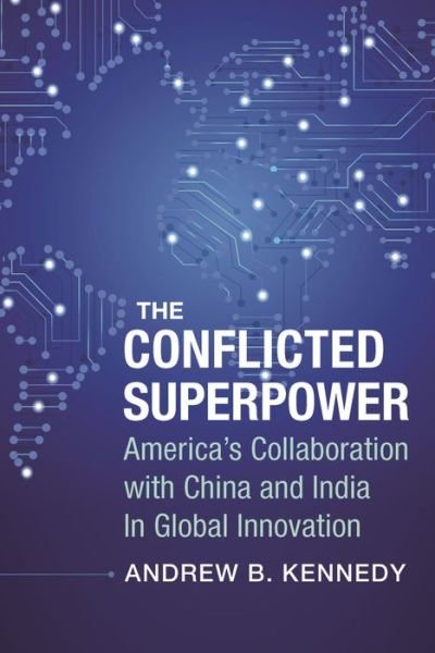 Cover for Andrew Kennedy · The Conflicted Superpower: America’s Collaboration with China and India in Global Innovation - A Nancy Bernkopf Tucker and Warren I. Cohen Book on American–East Asian Relations (Hardcover bog) (2018)
