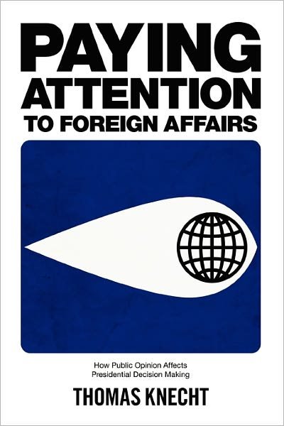 Cover for Knecht, Thomas (Assistant Professor, Westmont College) · Paying Attention to Foreign Affairs: How Public Opinion Affects Presidential Decision Making (Pocketbok) (2014)