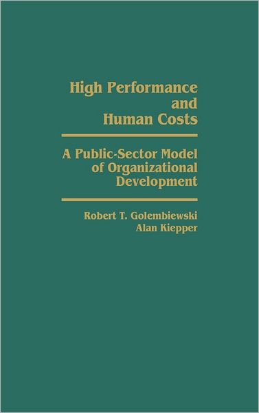 Cover for Robert T. Golembiewski · High Performance and Human Costs: A Public-Sector Model of Organizational Development (Inbunden Bok) [First edition] (1988)