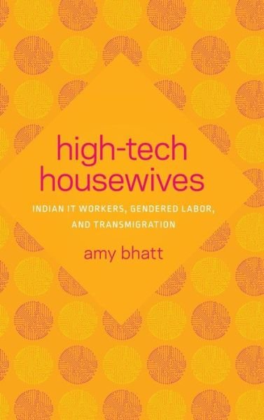 Cover for Amy Bhatt · High-Tech Housewives: Indian IT Workers, Gendered Labor, and Transmigration - Global South Asia (Hardcover Book) (2018)