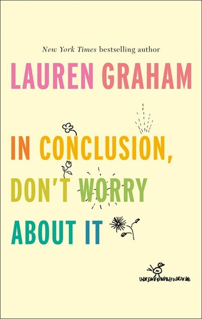 In Conclusion, Don't Worry About It - Lauren Graham - Boeken - Little, Brown Book Group - 9780349011547 - 3 april 2018