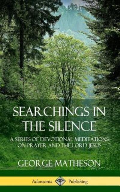 Cover for George Matheson · Searchings in the Silence: A Series of Devotional Meditations on Prayer and the Lord Jesus (Hardcover) (Gebundenes Buch) (2019)