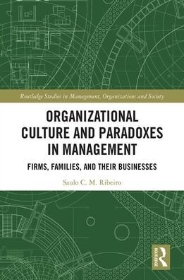 Cover for Ribeiro, Saulo (Consultoria Empresarial Ltd, Brazil) · Organizational Culture and Paradoxes in Management: Firms, Families, and Their Businesses - Routledge Studies in Management, Organizations and Society (Inbunden Bok) (2020)