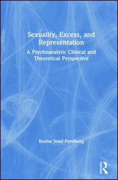 Cover for Rosine Jozef Perelberg · Sexuality, Excess, and Representation: A Psychoanalytic Clinical and Theoretical Perspective - The New Library of Psychoanalysis (Hardcover Book) (2019)