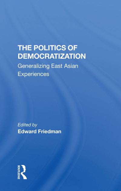 Cover for Edward Friedman · The Politics Of Democratization: Generalizing East Asian Experiences (Paperback Book) (2020)