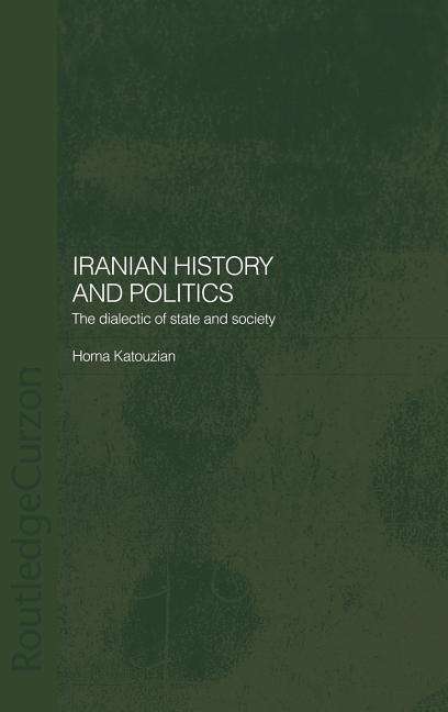 Cover for Katouzian, Homa (University of Oxford, UK) · Iranian History and Politics: The Dialectic of State and Society - Routledge / BIPS Persian Studies Series (Hardcover Book) (2003)