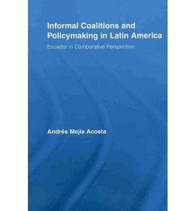 Cover for Mejia Acosta, Andres (University of Sussex, England Institute of Development Studies, University of Sussex, UK) · Informal Coalitions and Policymaking in Latin America: Ecuador in Comparative Perspective - Latin American Studies (Paperback Book) (2012)