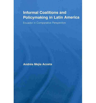 Cover for Mejia Acosta, Andres (University of Sussex, UK) · Informal Coalitions and Policymaking in Latin America: Ecuador in Comparative Perspective - Latin American Studies (Paperback Book) (2012)