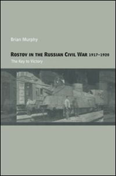 Cover for Brian Murphy · Rostov in the Russian Civil War, 1917-1920: The Key to Victory - Cass Military Studies (Paperback Bog) (2012)