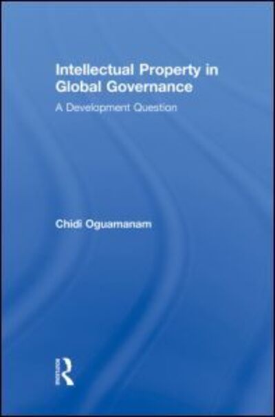 Cover for Chidi Oguamanam · Intellectual Property in Global Governance: A Development Question - Routledge Research in Intellectual Property (Paperback Book) [Reprint edition] (2013)