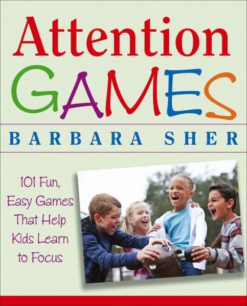 Attention Games: 101 Fun, Easy Games That Help Kids Learn To Focus - Barbara Sher - Kirjat - John Wiley & Sons Inc - 9780471736547 - tiistai 25. heinäkuuta 2006