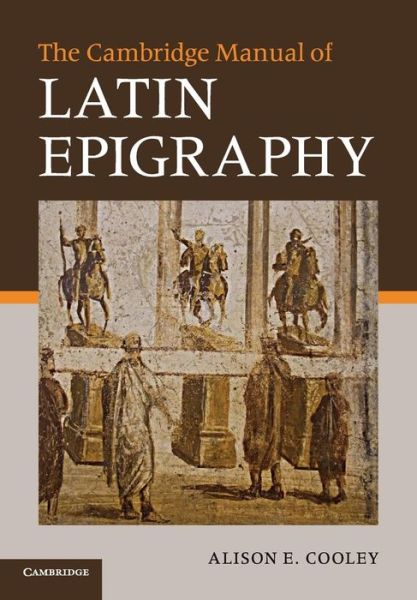 Cover for Cooley, Alison E. (University of Warwick) · The Cambridge Manual of Latin Epigraphy (Paperback Book) (2012)