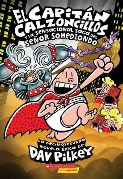 Cover for Dav Pilkey · El Capitán Calzoncillos y la sensacional saga del señor Sohediondo (Captain Underpants #12) (Spanish Edition) (Book) [Spanish edition] (2016)