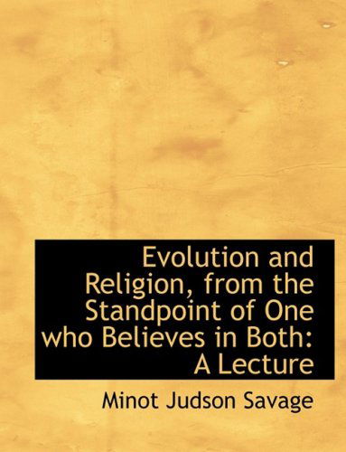 Cover for Minot J. Savage · Evolution and Religion, from the Standpoint of One Who Believes in Both: a Lecture (Paperback Book) [Large Print, Lrg edition] (2008)