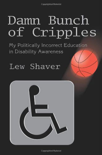 Cover for Lew Shaver · Damn Bunch of Cripples: My Politically Incorrect Education in Disability Awareness (Paperback Book) (2003)