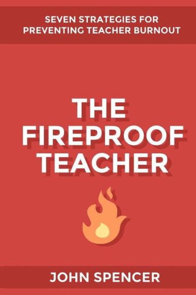 Cover for John Spencer · The Fireproof Teacher: Seven Strategies for Preventing Teacher Burnout (Paperback Book) (2015)