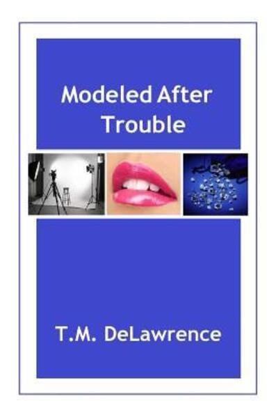 Cover for T M Delawrence · Modeled After Trouble (Paperback Book) (2016)