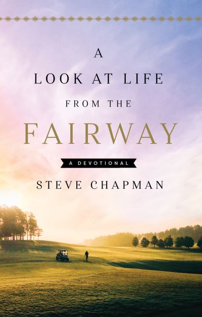 Look at Life from the Fairway - Steve Chapman - Livres - Harvest House Publishers - 9780736987547 - 2 mai 2023