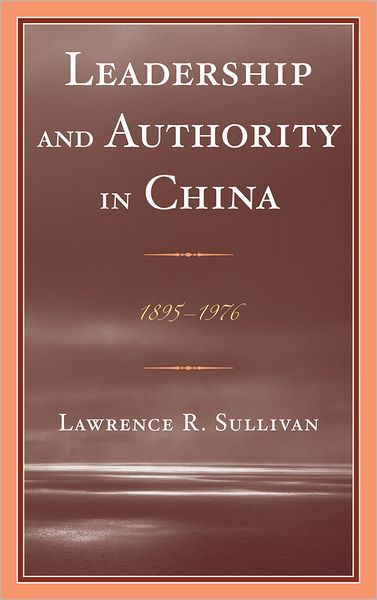 Cover for Lawrence Sullivan · Leadership and Authority in China: 1895–1978 (Hardcover Book) (2012)