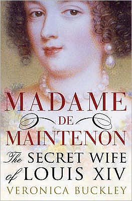 Madame De Maintenon: The Secret Wife of King Louis XIV - Veronica Buckley - Books - Bloomsbury Publishing PLC - 9780747596547 - May 4, 2009